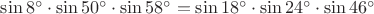 $\sin 8^\circ\cdot\sin 50^\circ\cdot\sin 58^\circ = \sin 18^\circ\cdot\sin 24^\circ\cdot\sin 46^\circ$