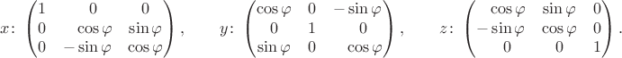 $$x\colon\begin{pmatrix}1&\hphantom{-}0&0\\0&\hphantom{-}\cos\varphi&\sin\varphi\\0&-\sin\varphi&\cos\varphi\end{pmatrix},\qquad y\colon\begin{pmatrix}\cos\varphi&0&-\sin\varphi\\0&1&\hphantom{-}0\\\sin\varphi&0&\hphantom{-}\cos\varphi\end{pmatrix},\qquad z\colon\begin{pmatrix}\hphantom{-}\cos\varphi&\sin\varphi&0\\-\sin\varphi&\cos\varphi&0\\\hphantom{-}0&0&1\end{pmatrix}.$$