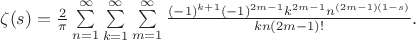 $
\begin{equation*}
\zeta(s)=\frac{2}{\pi} \sum\limits_{n=1}^{\infty} \sum\limits_{k=1}^\infty\sum\limits_{m=1}^\infty \frac{(-1)^{k+1}(-1)^{2m-1}k^{2m-1}n^{(2m-1)(1-s)}}{kn(2m-1)!}.
\end{equation*}$