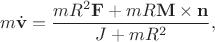 $$
m\dot{\bf v}=\frac{mR^2{\bf F}+mR{\bf M}\times{\bf n}}{J+mR^2},
$$