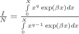 $\frac{I}{N} = \frac{\int \limits_{0}^{X} x^q \exp(\beta x) dx}{\int \limits_{0}^{X} x^{q-1} \exp(\beta x) dx}$