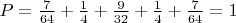 $P=\frac{7}{64}+\frac{1}{4}+\frac{9}{32}+\frac{1}{4}+\frac{7}{64}=1$