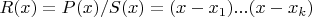 $R(x)=P(x)/S(x)=(x-x_1)...(x-x_k)$