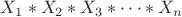 $X_1*X_2*X_3*\cdots *X_n$