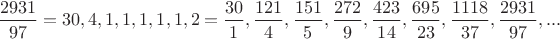 $\dfrac{2931}{97}=30,4,1,1,1,1,1,2=\dfrac{30}{1},\dfrac{121}{4},\dfrac{151}{5},\dfrac{272}{9},\dfrac{423}{14},\dfrac{695}{23},\dfrac{1118}{37},\dfrac{2931}{97},...$