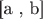 [a , b]