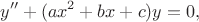 $$y''+(ax^2+bx+c)y=0,$$