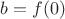 $b = f(0)$