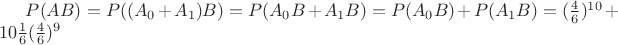 $P(AB)=P((A_0+A_1)B)=P(A_0 B+A_1 B)=P(A_0 B)+P(A_1 B)=(\frac46)^{10} + 10\frac16 (\frac46)^9$