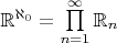 $\mathbb R^{\aleph_0}=\prod\limits_{n=1}^{\infty}\mathbb R_n$