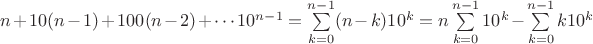 $n+10(n-1)+100(n-2)+\cdots10^{n-1}=\sum\limits_{k=0}^{n-1}(n-k)10^k=n\sum\limits_{k=0}^{n-1}10^k-\sum\limits_{k=0}^{n-1}k10^k$