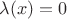 $\lambda(x)=0$