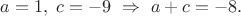 $a=1,\;c=-9\ \Rightarrow\ a+c=-8.$