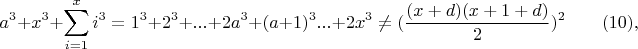 $$a^3+x^3+ \sum_{i=1}^x{i^3}=1^3+2^3+...+2a^3+(a+1)^3...+2x^3\ne(\frac{(x+d)(x+1+d)}{2})^2\qquad \e(10),$$