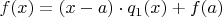 $f(x)=(x-a)\cdot q_1(x) + f(a)$