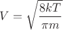 $\displaystyle V=\sqrt{\frac{8kT}{\pi m}}$