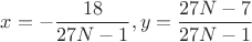 $x=-\dfrac{18}{27N-1},y=\dfrac{27N-7}{27N-1}$