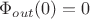 $\Phi_{out}(0)= 0$