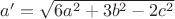 $a'=\sqrt{6a^2+3b^2-2c^2}$