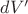 $dV'$