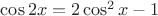 $\cos 2x=2\cos ^2x -1 $