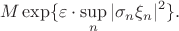 $$M\exp\{\varepsilon \cdot \sup\limits_n |\sigma_n\xi_n|^2\}.$$