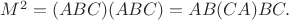 $M^2=(ABC)(ABC)=AB(CA)BC.$