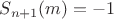 $S_{n+1}(m)=-1$