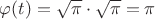 $\varphi (t)=\sqrt{\pi}\cdot\sqrt{\pi}=\pi$