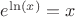 $e^{\ln (x)}=x$