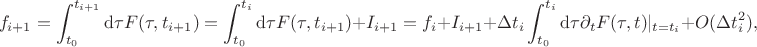 $$f_{i+1} = \int_{t_0}^{t_{i+1}} \mathrm{d}\tau F(\tau,t_{i+1}) = \int_{t_0}^{t_i} \mathrm{d}\tau F(\tau,t_{i+1}) + I_{i+1} = f_i + I_{i+1} + \Delta t_i \int_{t_0}^{t_i} \mathrm{d}\tau \partial_t F(\tau,t)\rvert_{t=t_i} + O(\Delta t_i^2), $$