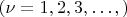 $ (\nu = 1, 2, 3,&hellip;,) $