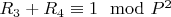 $R_3 + R_4\equiv1\mod P^2$