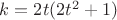 $k=2t(2t^2+1)$