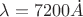 $\lambda = 7200 \dot{A}$