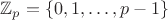 $\mathbb{Z}_p=\{ 0, 1, \dots, p-1\}$