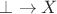 $\bot\to X$