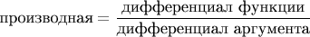 $\text{производная} =\dfrac{\text{дифференциал функции}}{\text{дифференциал аргумента}}$