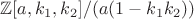 $\mathbb Z[a, k_1, k_2] / (a (1 - k_1 k_2))$