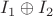 $I_1\oplus I_2$