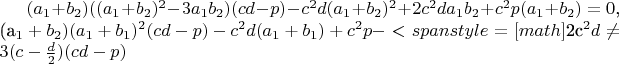 $(a_1+b_2)((a_1+b_2)^2-3a_1b_2)(cd-p)-c^2d(a_1+b_2)^2+2c^2da_1b_2+c^2p(a_1+b_2)=0$,
(a_1+b_2){(a_1+b_1)^2(cd-p)-c^2d(a_1+b_1)+c^2p}-<span style=
[math]$2c^2d\not= 3(c-\frac{d}{2})(cd-p)$