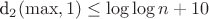d_2(\max,1)\le\log\log n+10