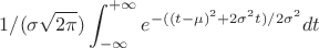 $$1/(\sigma \sqrt{2\pi})\int_{-\infty}^{+\infty}e^{-((t-\mu)^2+2\sigma^2t)/2\sigma^2} dt$$