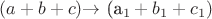 $(a + b + c) $\to$ (a_1 + b_1 + c_1)$