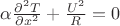 $\alpha \frac{\partial^2 T}{\partial x^2} + \frac{U^2}{R}= 0