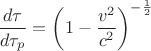 $\dfrac{d\tau}{d\tau_p}=\left(1-\dfrac{v^2}{c^2}\right)^{-\frac 1 2}$