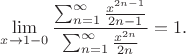$$\lim_{x\to1-0}\frac{\sum_{n=1}^\infty\frac{x^{2n-1}}{2n-1}}{\sum_{n=1}^\infty\frac{x^{2n}}{2n}}=1.$$