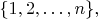 $\{1, 2, \ldots, n\},$