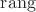 $\operatorname{rang}$