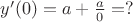 $y'(0) = a + \frac{a}{0} = ?$